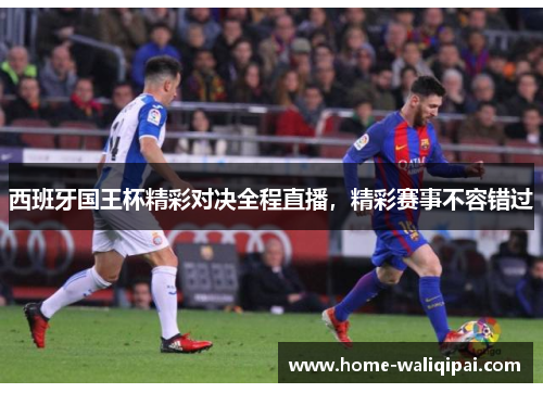 西班牙国王杯精彩对决全程直播，精彩赛事不容错过